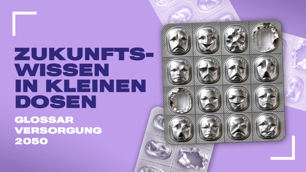 Tablettenblister mit Gesichtern in unterschiedlichen Stimmungen, daneben der Schriftzug „Zukunftswissen in kleinen Dosen – Glossar Versorgung 2050“. AI was involved in creating this.